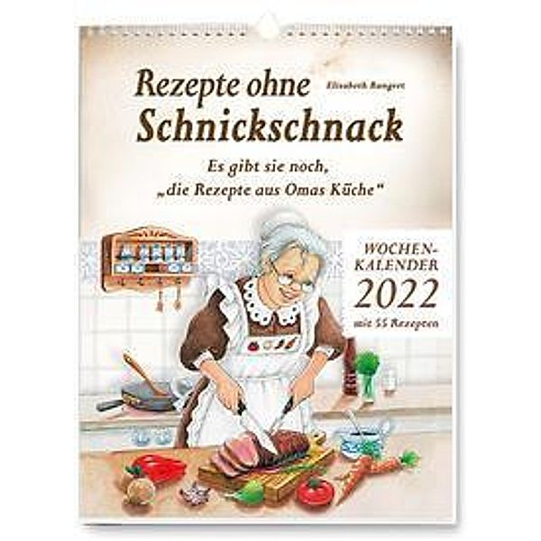 Rezepte ohne Schnickschnack - Wochenkalender 2022, Elisabeth Bangert