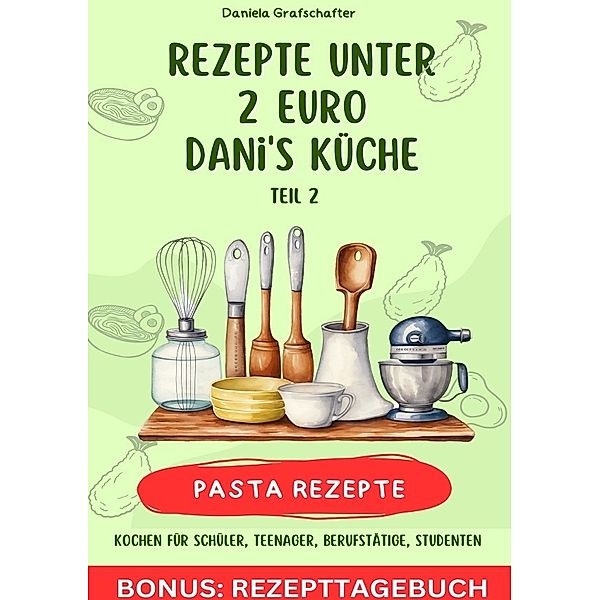 Rezepte unter 2EUR Danis Küche  - leckere PASTAGERICHTE - BONUSAUSGABE, LISA MARIE BATLER