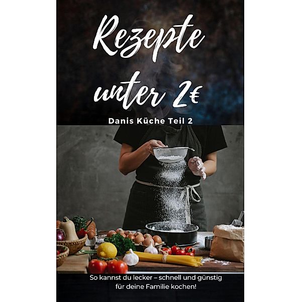 Rezepte unter 2EUR Danis Küche - leckere PASTAGERICHTE - SONDERAUSGABE MIT REZEPTTAGEBUCH, Daniela Grafschafter