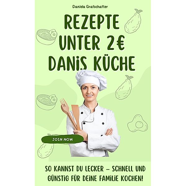 Rezepte unter 2EUR Danis Küche So kannst du lecker - schnell und günstig für deine Familie kochen! - BONUSAUSGABE, Daniela Grafschafter