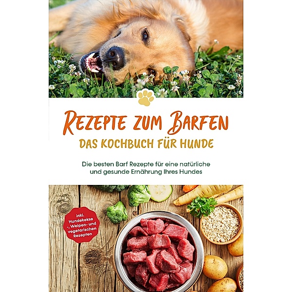 Rezepte zum Barfen - Das Kochbuch für Hunde: Die besten Barf Rezepte für eine natürliche und gesunde Ernährung Ihres Hundes - inkl. Hundekekse-, Welpen- und vegetarischen Rezepten, Johannes Clemens