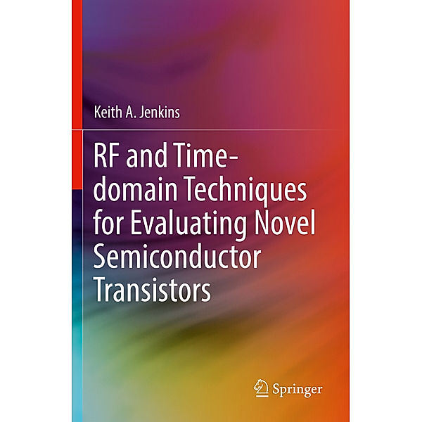 RF and Time-domain Techniques for Evaluating Novel Semiconductor Transistors, Keith A. Jenkins