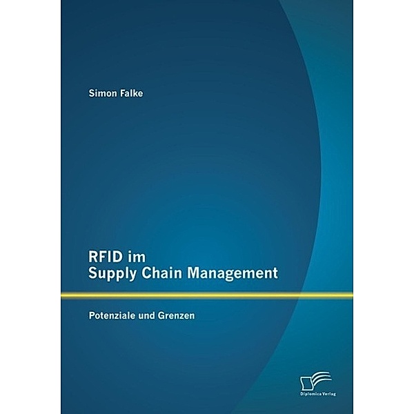 RFID im Supply Chain Management: Potenziale und Grenzen, Simon Falke