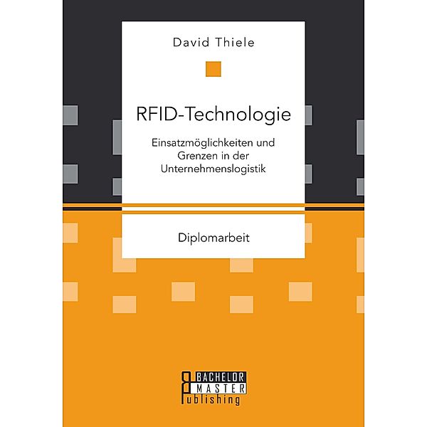 RFID-Technologie: Einsatzmöglichkeiten und Grenzen in der Unternehmenslogistik, David Thiele