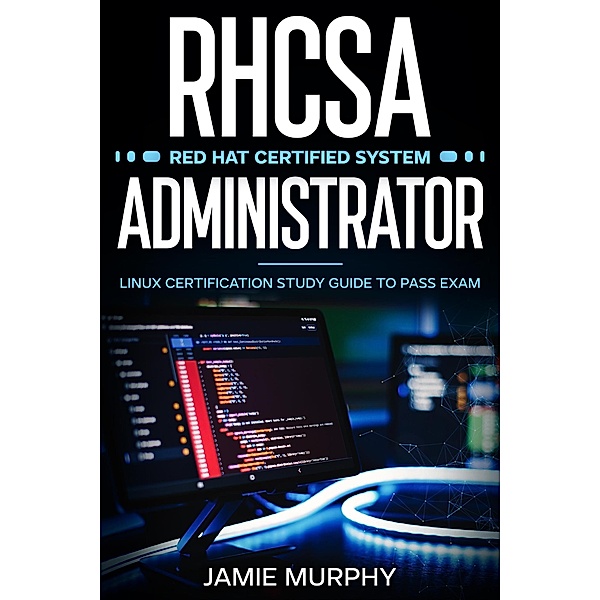 RHCSA Red Hat Certified System Administrator Linux Certification Study Guide to Pass Exam, Jamie Murphy