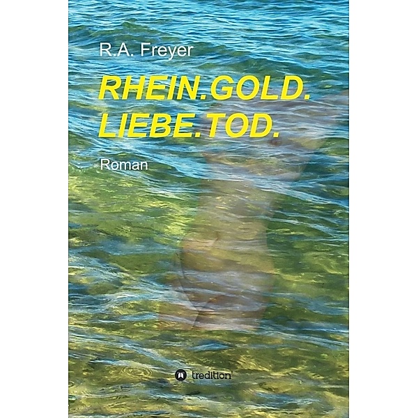 RHEIN.GOLD.LIEBE.TOD., R.A. Freyer
