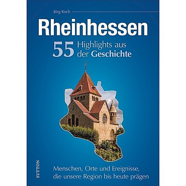 Rheinhessen. 55 Highlights aus der Geschichte, Jörg Koch