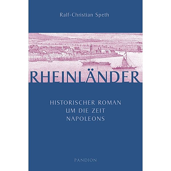 Rheinländer: Historischer Roman um die Zeit Napoleons, Ralf-Christian Speth