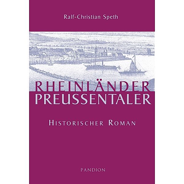 Rheinländer - Preußentaler: Historischer Roman, Ralf-Christian Speth