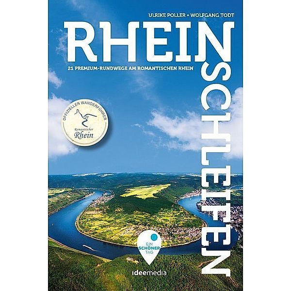 Rheinschleifen - Offizieller Wanderführer. 21 neue Premium-Rundwege an Rheinsteig und Rheinburgenweg, Ulrike Poller, Wolfgang Todt