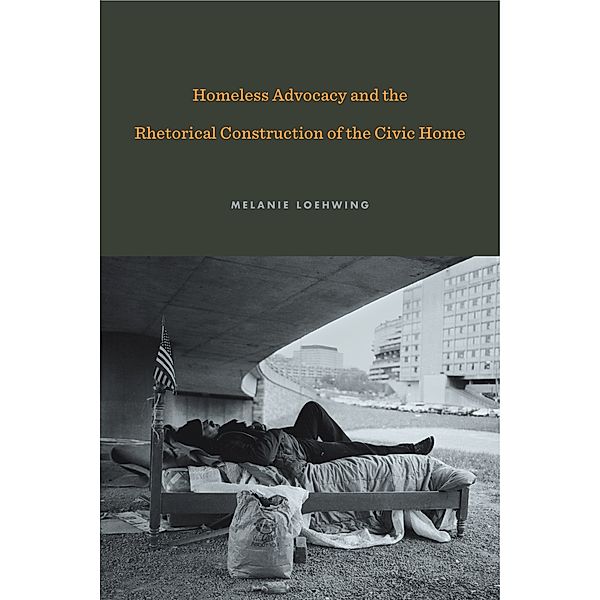 Rhetoric and Democratic Deliberation: Homeless Advocacy and the Rhetorical Construction of the Civic Home, Melanie Loehwing