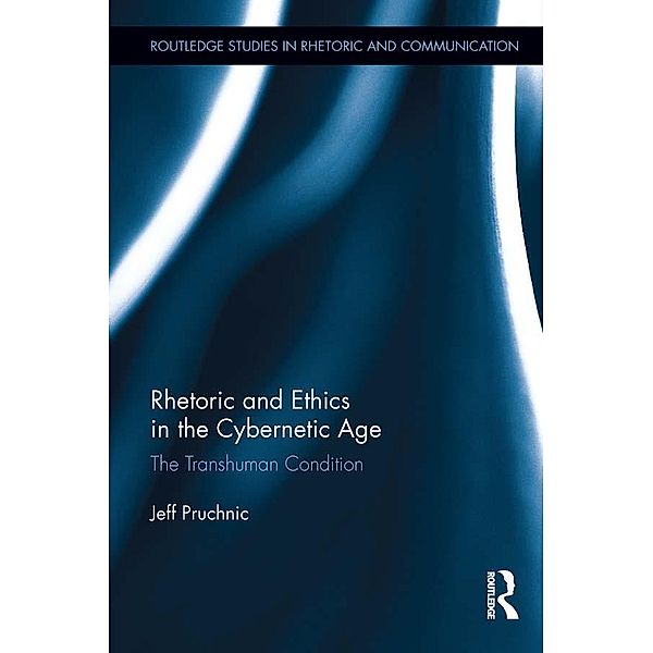 Rhetoric and Ethics in the Cybernetic Age / Routledge Studies in Rhetoric and Communication, Jeff Pruchnic