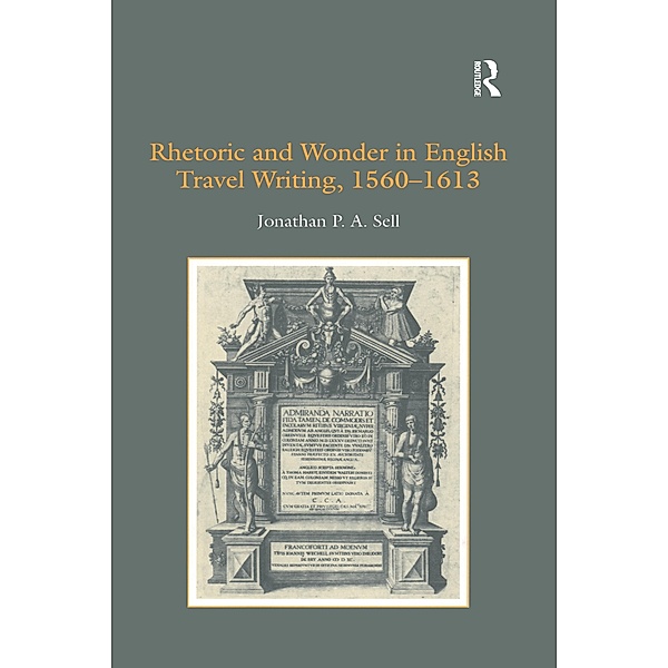 Rhetoric and Wonder in English Travel Writing, 1560-1613, Jonathan P. A. Sell