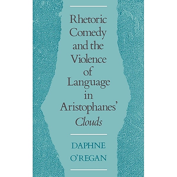 Rhetoric, Comedy, and the Violence of Language in Aristophanes' Clouds, Daphne O'Regan