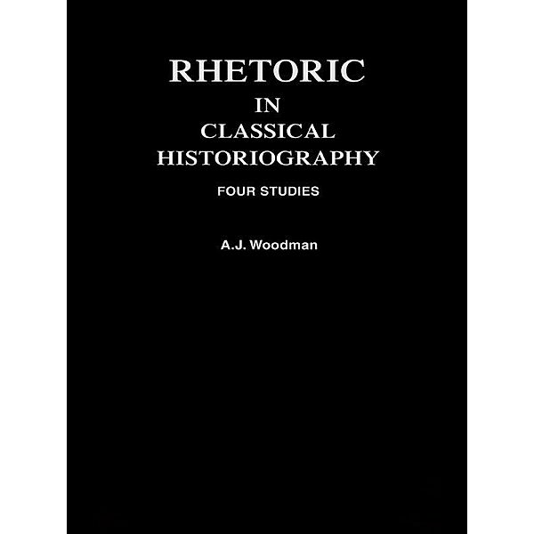 Rhetoric in Classical Historiography, A. J. Woodman