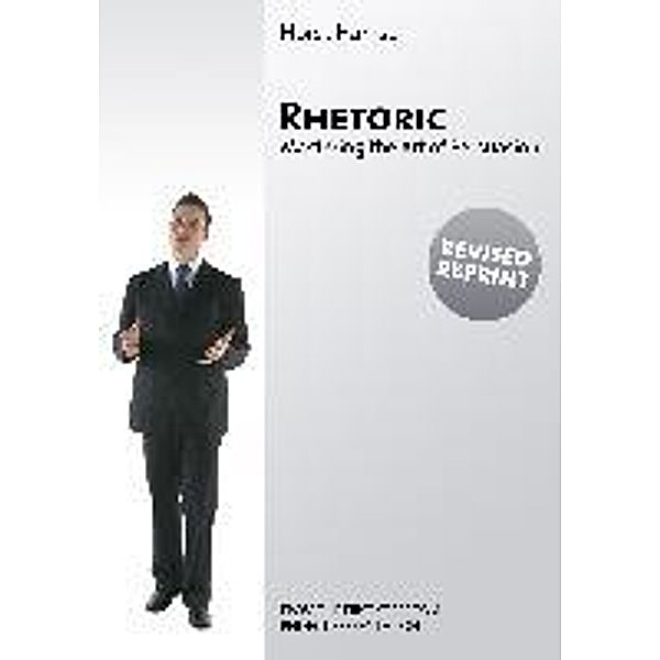 Rhetoric - Mastering the Art of Persuasion, Horst Hanisch