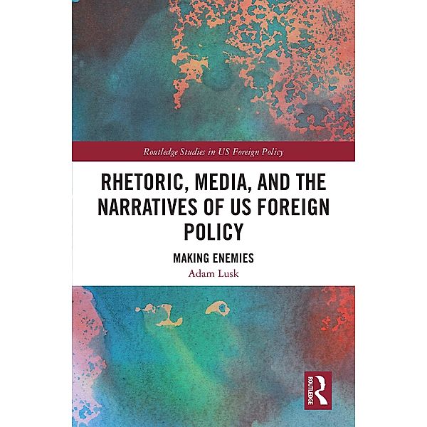 Rhetoric, Media, and the Narratives of US Foreign Policy, Adam Lusk