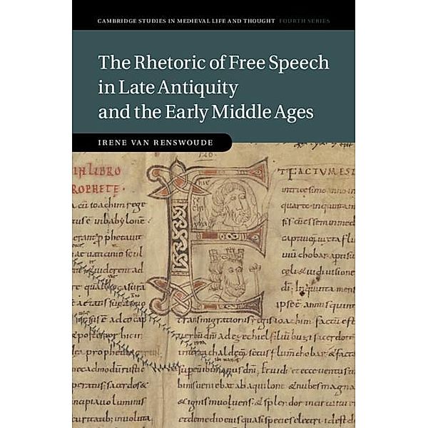 Rhetoric of Free Speech in Late Antiquity and the Early Middle Ages / Cambridge Studies in Medieval Life and Thought: Fourth Series, Irene van Renswoude