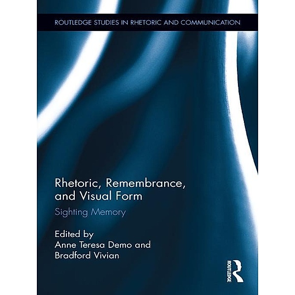 Rhetoric, Remembrance, and Visual Form / Routledge Studies in Rhetoric and Communication