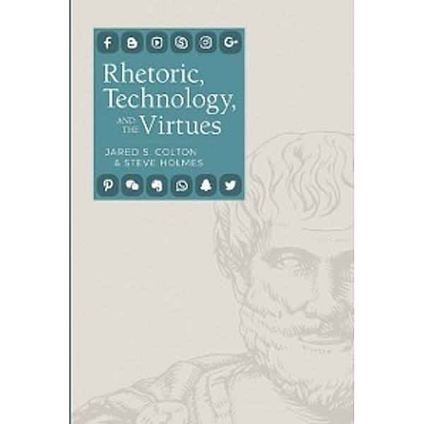 Rhetoric, Technology, and the Virtues, Colton Jared S. Colton, Holmes Steve Holmes