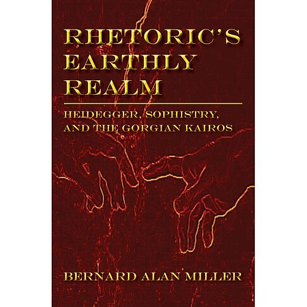 Rhetoric's Earthly Realm / Lauer Series in Rhetoric and Composition, Bernard Alan Miller