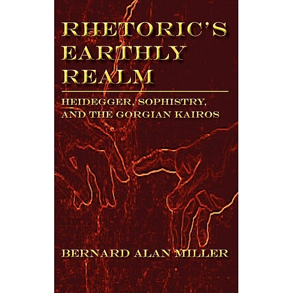 Rhetoric's Earthly Realm / Lauer Series in Rhetoric and Composition, Bernard Alan Miller