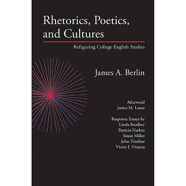 Rhetorics, Poetics, and Cultures / Lauer Series in Rhetoric and Composition, James A. Berlin