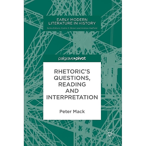 Rhetoric's Questions, Reading and Interpretation / Early Modern Literature in History, Peter Mack