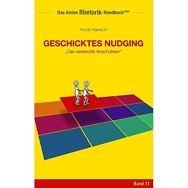 Rhetorik-Handbuch 2100 - Geschicktes Nudging / Das kleine Rhetorik-Handbuch 2100 Bd.11, Horst Hanisch