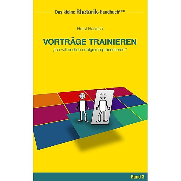 Rhetorik-Handbuch 2100 - Vorträge trainieren / Das kleine Rhetorik-Handbuch 2100 Bd.3, Horst Hanisch