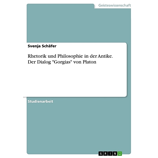 Rhetorik und Philosophie in der Antike. Der Dialog Gorgias von Platon, Svenja Schäfer