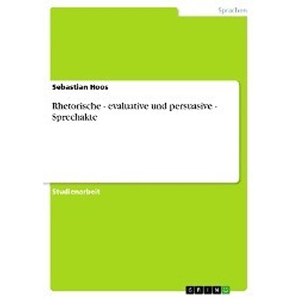 Rhetorische - evaluative und persuasive -  Sprechakte, Sebastian Hoos