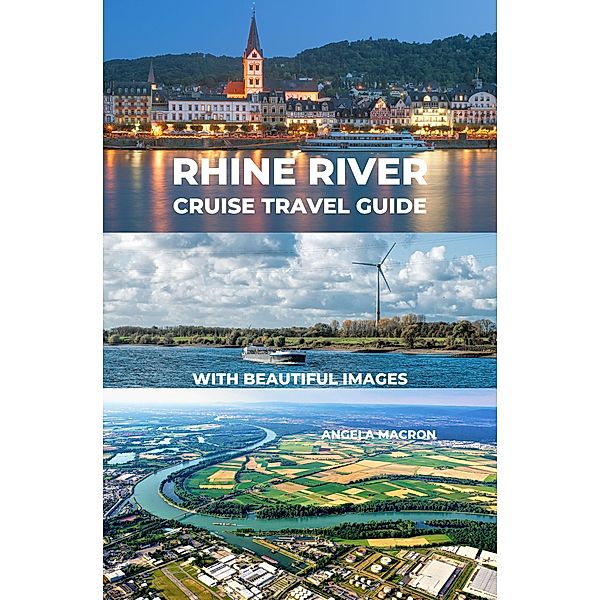 Rhine River Cruise Travel Guide with Beautiful Images, Angela Macron