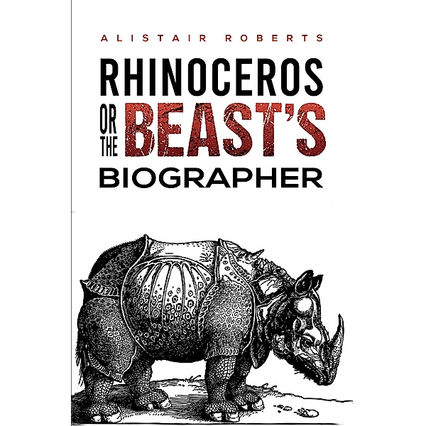 Rhinoceros or the Beast's Biographer, Alistair Roberts
