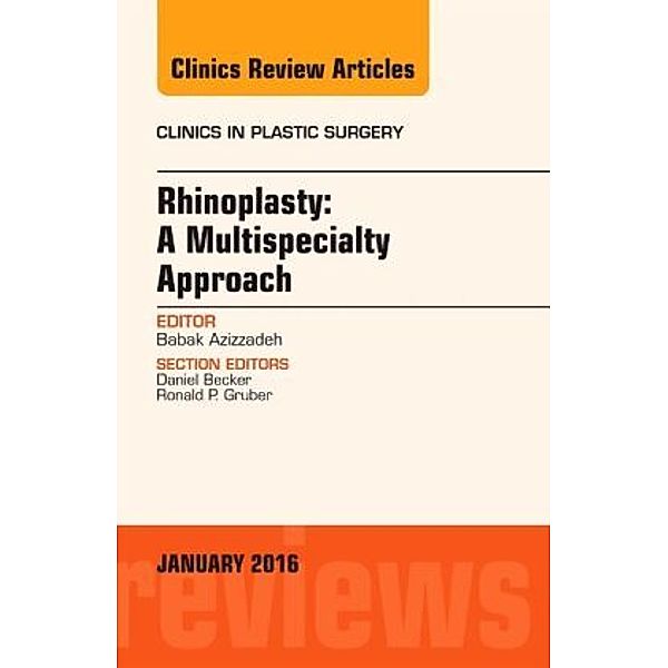 Rhinoplasty: A Multispecialty Approach, An Issue of Clinics in Plastic Surgery, Babak Azizzadeh, Daniel Becker