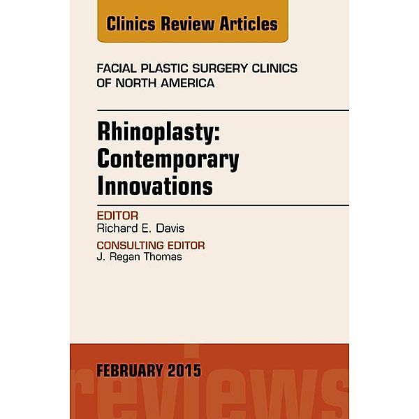 Rhinoplasty: Contemporary Innovations, An Issue of Facial Plastic Surgery Clinics of North America, Richard E. Davis