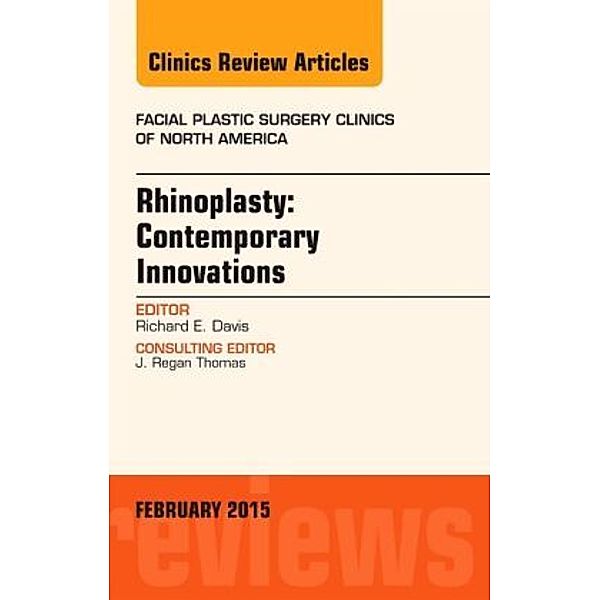 Rhinoplasty: Contemporary Innovations, An Issue of Facial Plastic Surgery Clinics of North America, Richard E. Davis