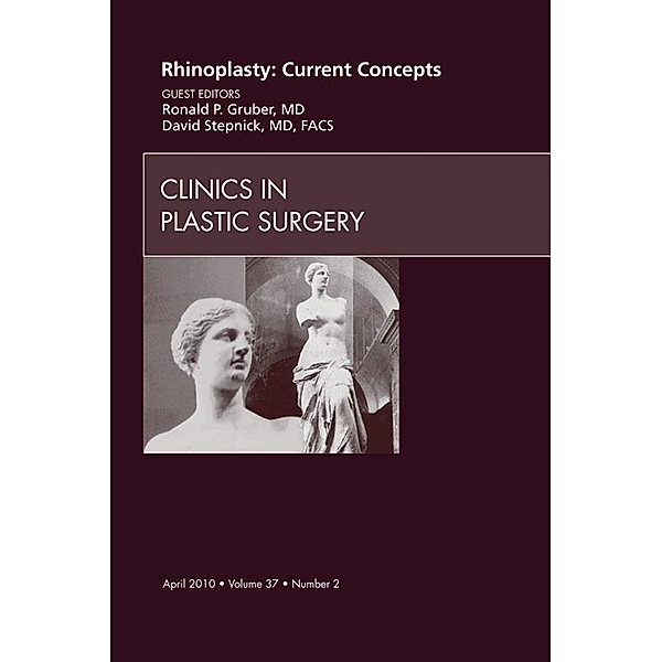 Rhinoplasty: Current Concepts, An Issue of Clinics in Plastic Surgery, Ronald P. Gruber, David Stepnick
