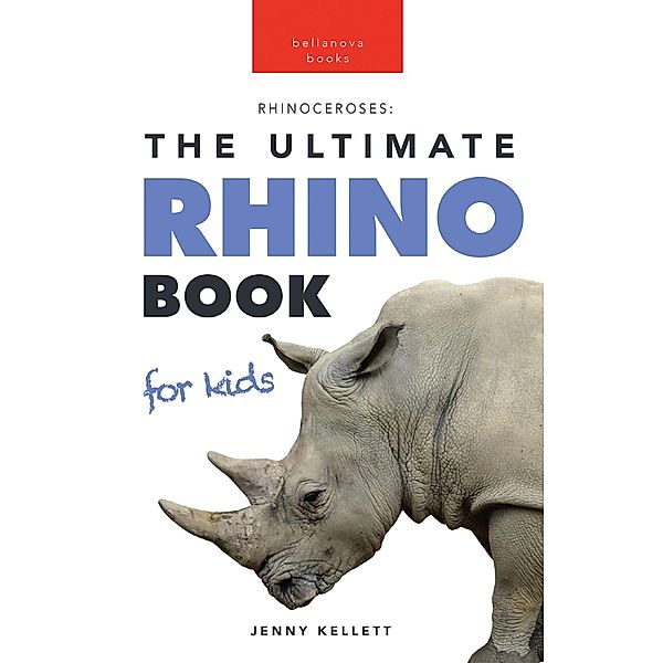 Rhinos: The Ultimate Rhino Book for Kids / Animal Books for Kids Bd.7, Jenny Kellett