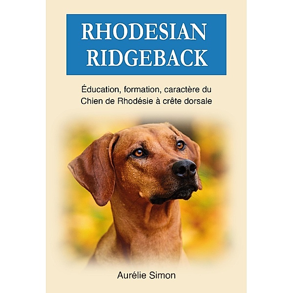 Rhodesian Ridgeback : Education, Formation, Caractère du chien de Rhodésie à crête dorsale, Aurélie Simon