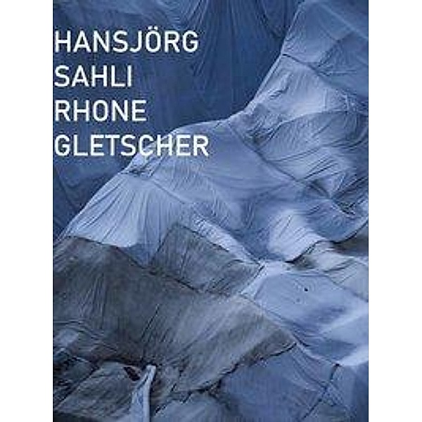RHONE GLETSCHER, Hansjörg Sahli