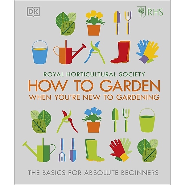 RHS How To Garden When You're New To Gardening, The Royal Horticultural Society