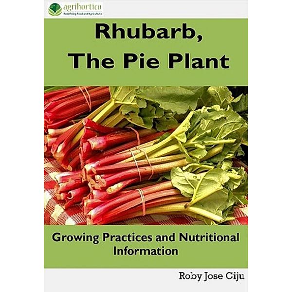 Rhubarb, the Pie Plant: Growing Practices and Nutritional Information, Roby Jose Ciju