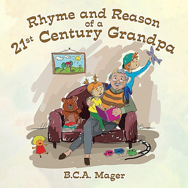 Rhyme and Reason of a 21St Century Grandpa, B. C. A. Mager