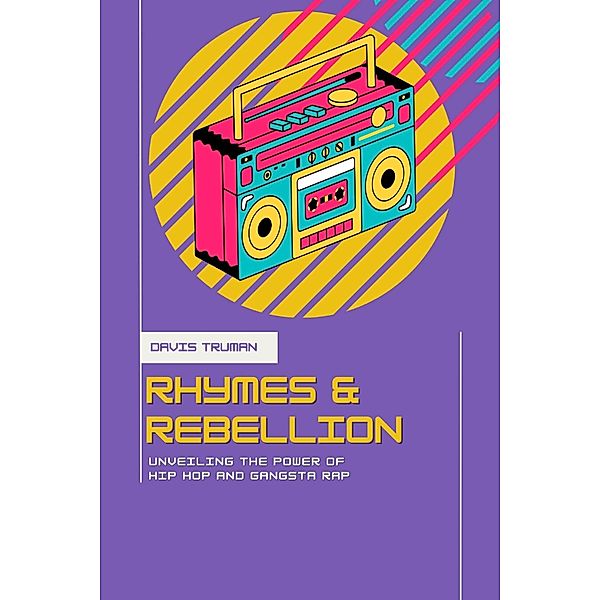 Rhymes And Rebellion Unveiling The Power of Hip Hop And Gangsta Rap, Davis Truman