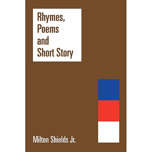 Rhymes, Poems and Short Story, Milton ` Shields Jr.