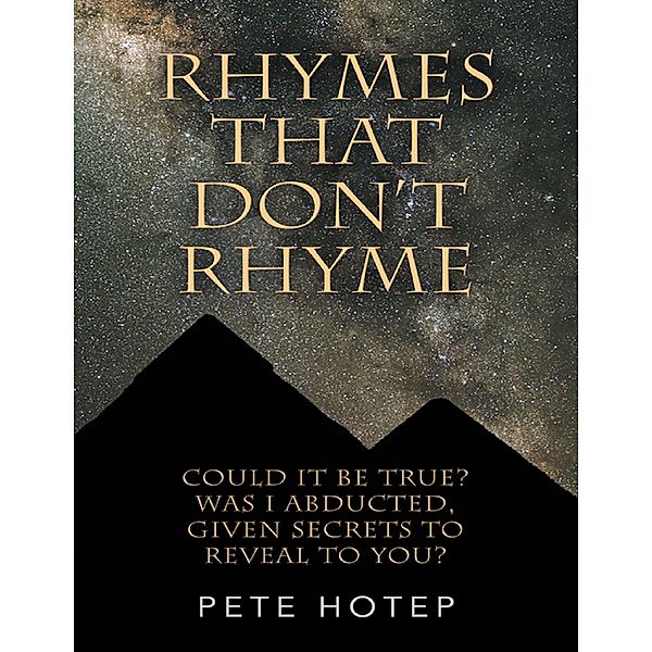 Rhymes That Don’t Rhyme: Could It Be True? Was I Abducted, Given Secrets to Reveal to You?, Pete Hotep