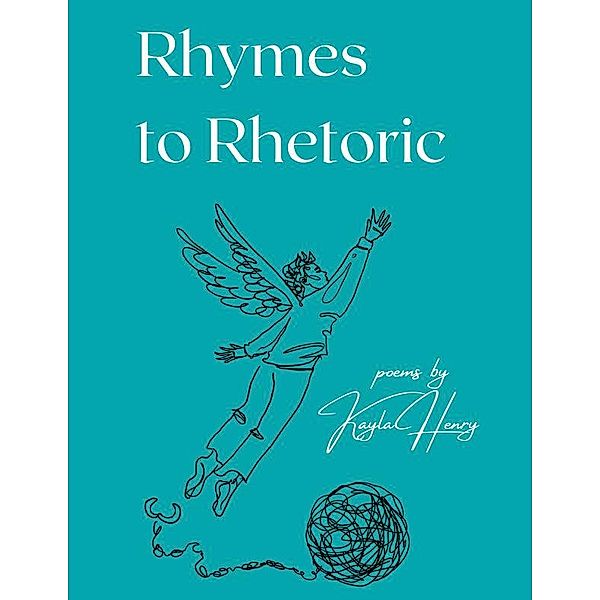 Rhymes To Rhetoric / Kayla Henry, Kayla Henry