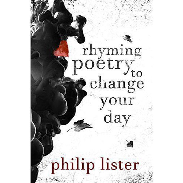 Rhyming Poetry To Change Your Day (Rhyming Poetry by Philip Lister, #1) / Rhyming Poetry by Philip Lister, Philip Lister