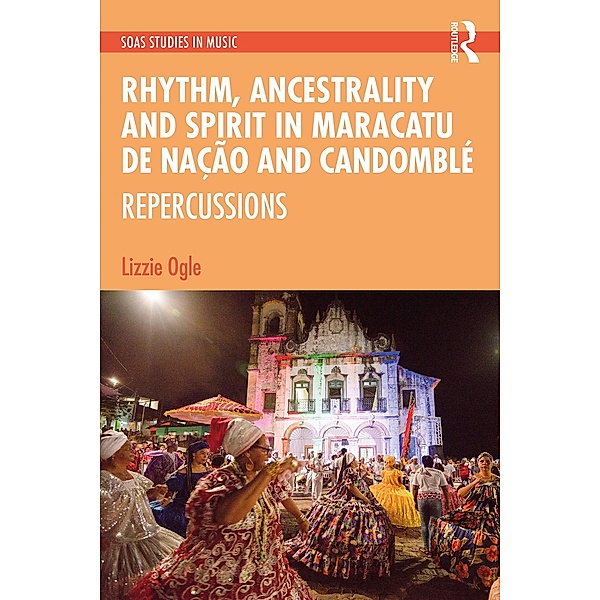 Rhythm, Ancestrality andSpirit in Maracatu de Nação and Candomblé, Lizzie Ogle